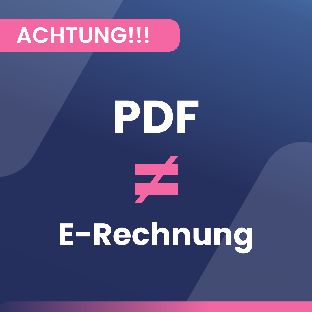 Achtung! Eine einfache PDF ist keine E-Rechnung